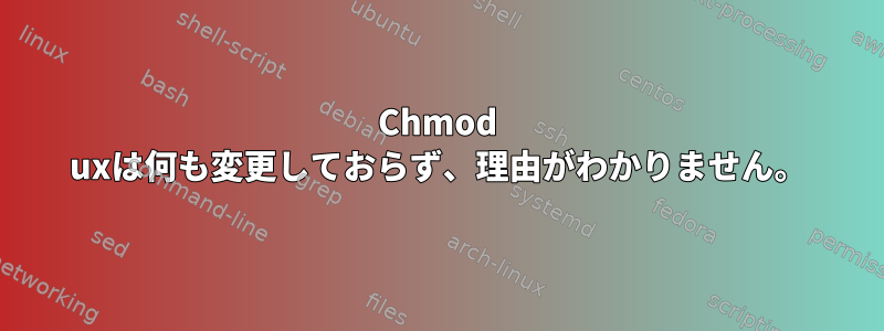 Chmod uxは何も変更しておらず、理由がわかりません。