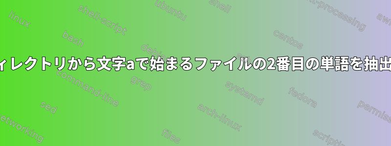 現在のディレクトリから文字aで始まるファイルの2番目の単語を抽出します。