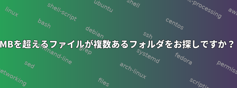 100 MBを超えるファイルが複数あるフォルダをお探しですか？