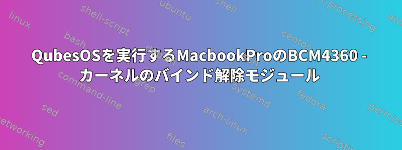 QubesOSを実行するMacbookProのBCM4360 - カーネルのバインド解除モジュール