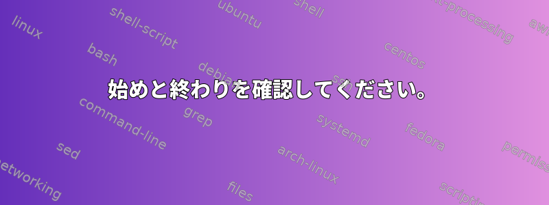 始めと終わりを確認してください。