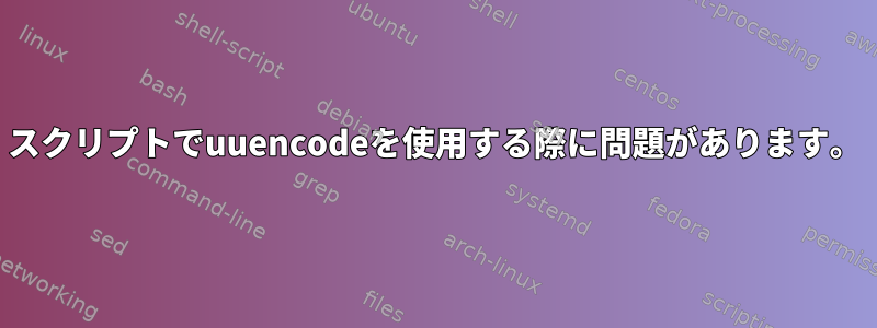 スクリプトでuuencodeを使用する際に問題があります。