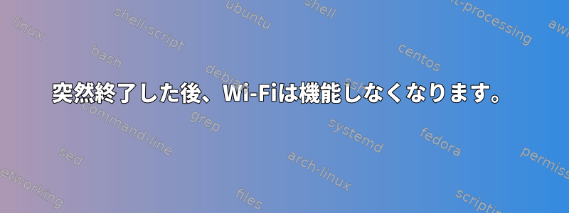 突然終了した後、Wi-Fiは機能しなくなります。