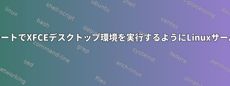 VNCクライアントでリモートでXFCEデスクトップ環境を実行するようにLinuxサーバーを設定する方法は？