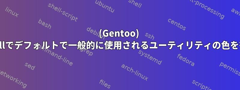 (Gentoo) LinuxのPowerShellでデフォルトで一般的に使用されるユーティリティの色を有効にする方法は？