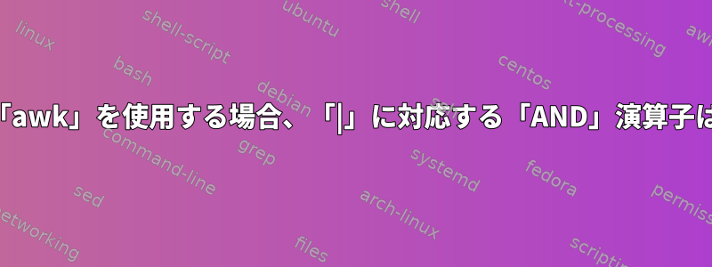 正規表現で「awk」を使用する場合、「|」に対応する「AND」演算子は何ですか？