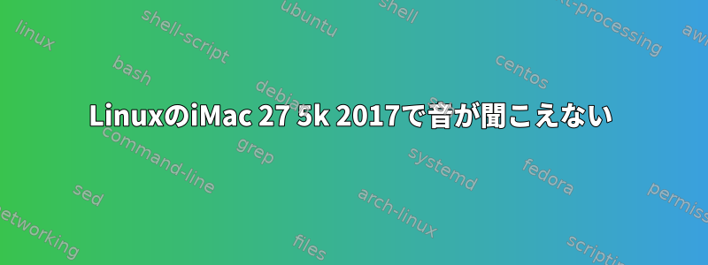 LinuxのiMac 27 5k 2017で音が聞こえない