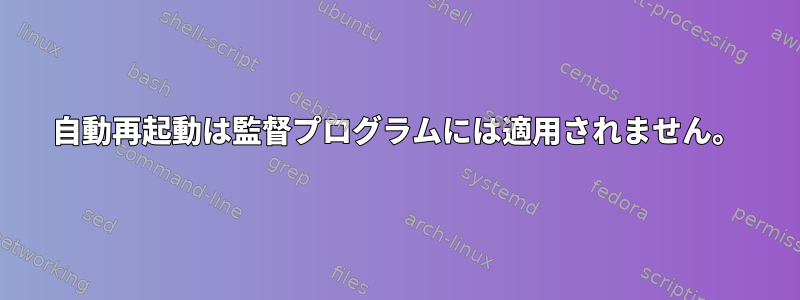 自動再起動は監督プログラムには適用されません。