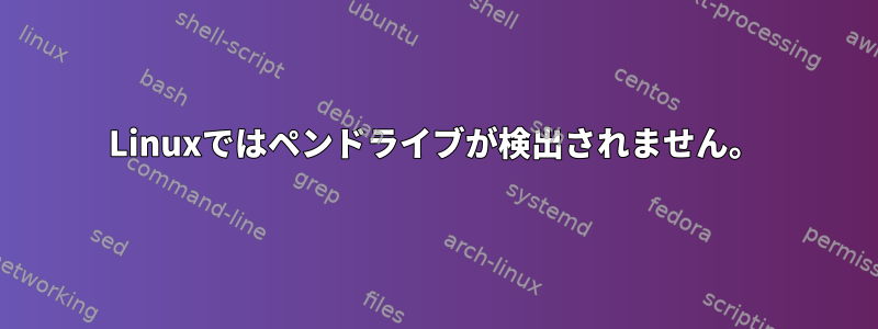 Linuxではペンドライブが検出されません。