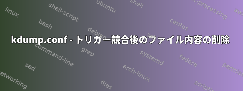 kdump.conf - トリガー競合後のファイル内容の削除