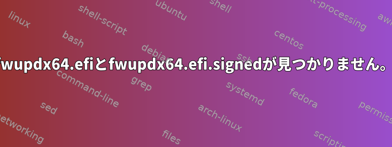 fwupdx64.efiとfwupdx64.efi.signedが見つかりません。