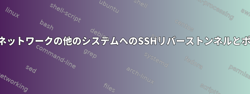 リモートネットワークの他のシステムへのSSHリバーストンネルとポート転送