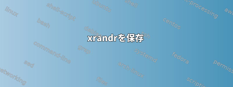 xrandrを保存