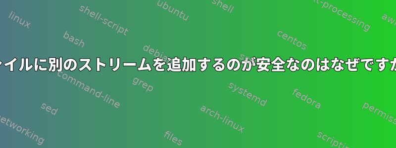 ファイルに別のストリームを追加するのが安全なのはなぜですか？