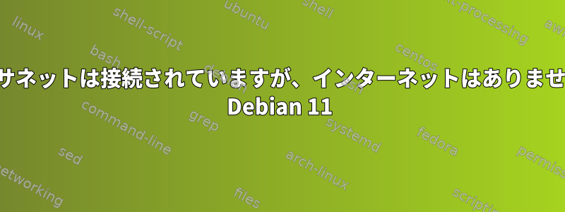 イーサネットは接続されていますが、インターネットはありません。 Debian 11