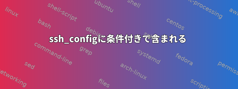 ssh_configに条件付きで含まれる