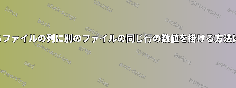 あるファイルの列に別のファイルの同じ行の数値を掛ける方法は？