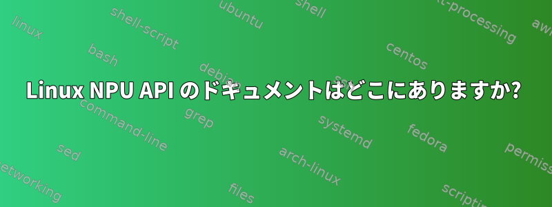 Linux NPU API のドキュメントはどこにありますか?