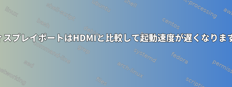 ディスプレイポートはHDMIと比較して起動速度が遅くなります。