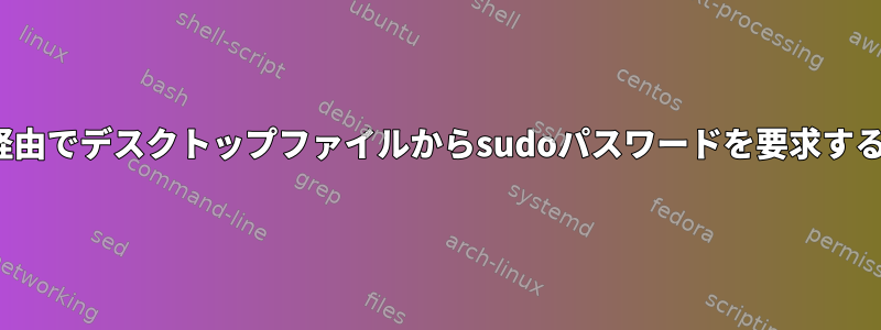 GUI経由でデスクトップファイルからsudoパスワードを要求する方法