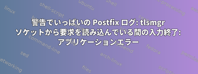 警告でいっぱいの Postfix ログ: tlsmgr ソケットから要求を読み込んでいる間の入力終了: アプリケーションエラー