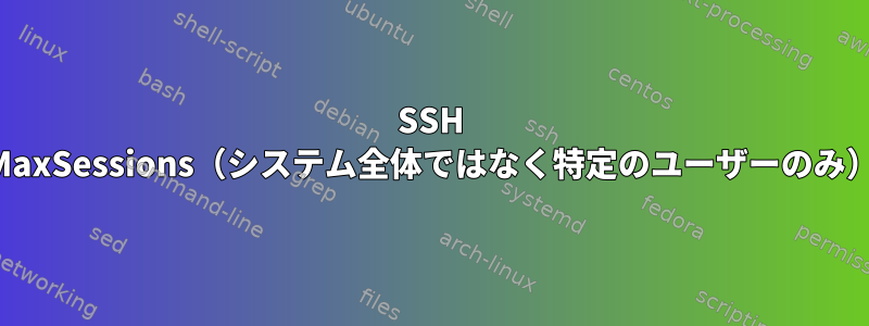 SSH MaxSessions（システム全体ではなく特定のユーザーのみ）