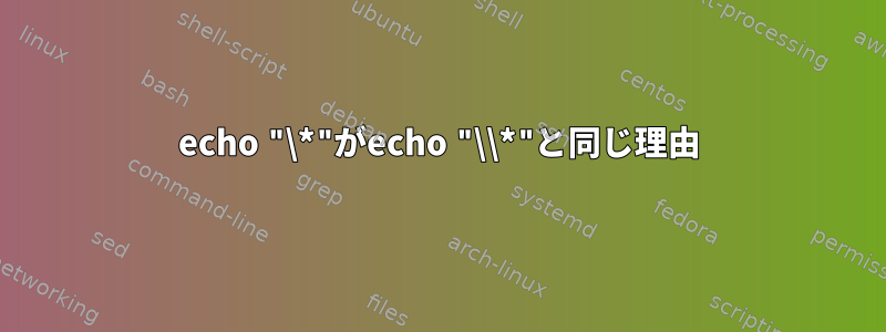 echo "\*"がecho "\\*"と同じ理由