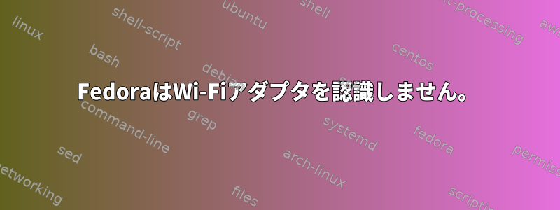 FedoraはWi-Fiアダプタを認識しません。