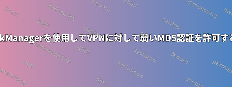 NetworkManagerを使用してVPNに対して弱いMD5認証を許可するには？