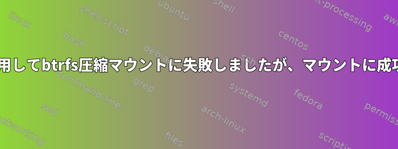 udisksctlを使用してbtrfs圧縮マウントに失敗しましたが、マウントに成功しましたか？