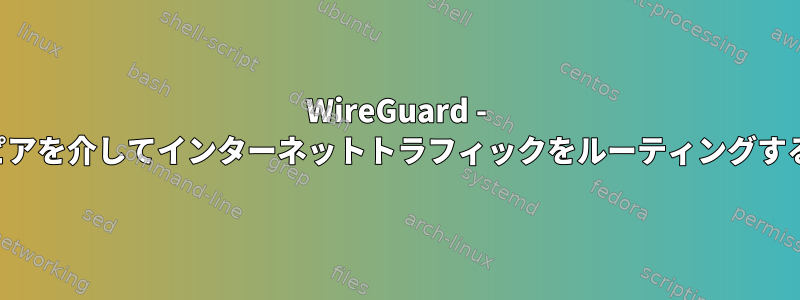 WireGuard - モバイルピアを介してインターネットトラフィックをルーティングする方法は？