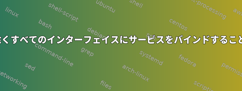 xinetd：1つを除くすべてのインターフェイスにサービスをバインドすることは可能ですか？