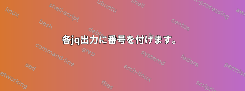 各jq出力に番号を付けます。