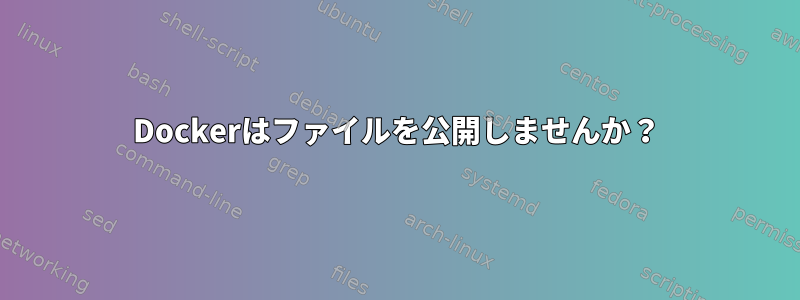 Dockerはファイルを公開しませんか？