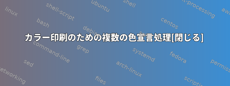 カラー印刷のための複数の色宣言処理[閉じる]