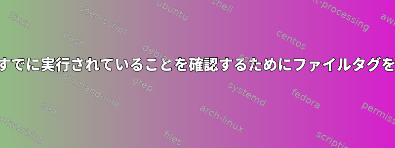 スクリプトがすでに実行されていることを確認するためにファイルタグを追加する方法