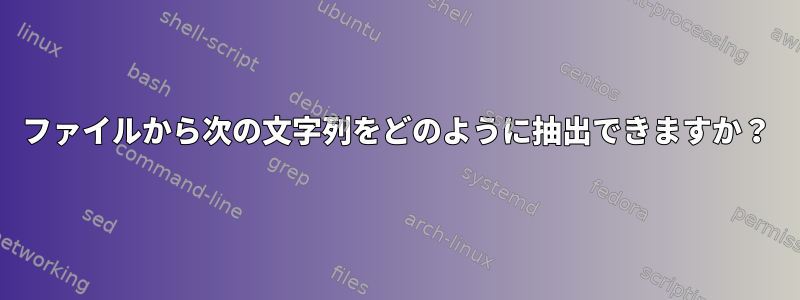 ファイルから次の文字列をどのように抽出できますか？