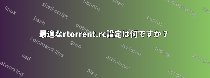 最適なrtorrent.rc設定は何ですか？