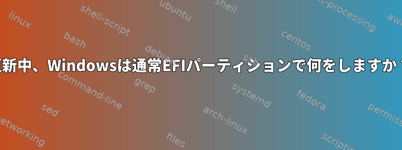 更新中、Windowsは通常EFIパーティションで何をしますか？