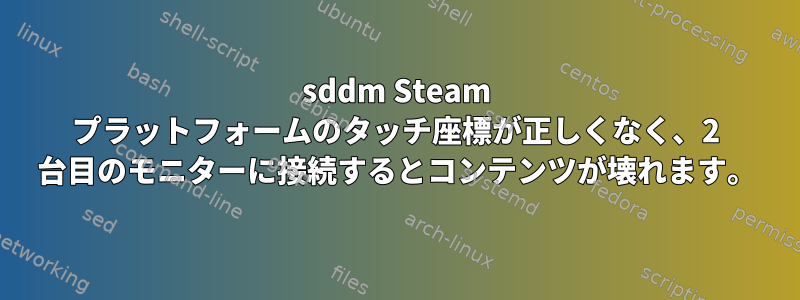 sddm Steam プラットフォームのタッチ座標が正しくなく、2 台目のモニターに接続するとコンテンツが壊れます。