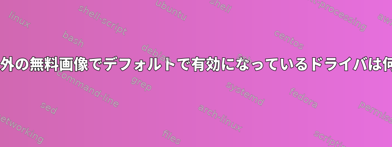 Debian以外の無料画像でデフォルトで有効になっているドライバは何ですか？