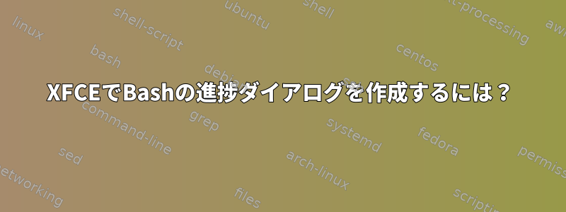 XFCEでBashの進捗ダイアログを作成するには？