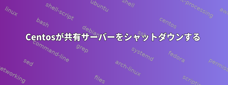 Centosが共有サーバーをシャットダウンする