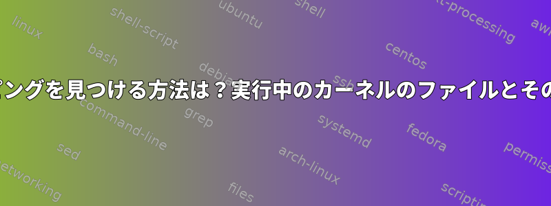 dm-間のマッピングを見つける方法は？実行中のカーネルのファイルとそのLVMファイル