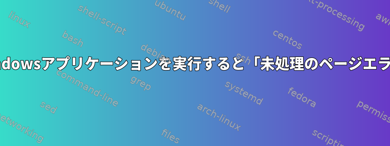 WineでWindowsアプリケーションを実行すると「未処理のページエラー」エラー