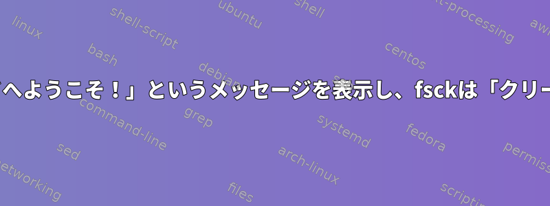 Ubuntuは「緊急モードへようこそ！」というメッセージを表示し、fsckは「クリーン」とだけ言います。