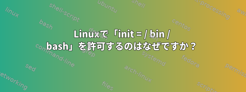 Linuxで「init = / bin / bash」を許可するのはなぜですか？