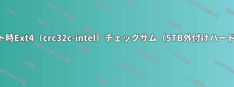 フォーマット時Ext4（crc32c-intel）チェックサム（5TB外付けハードドライブ）