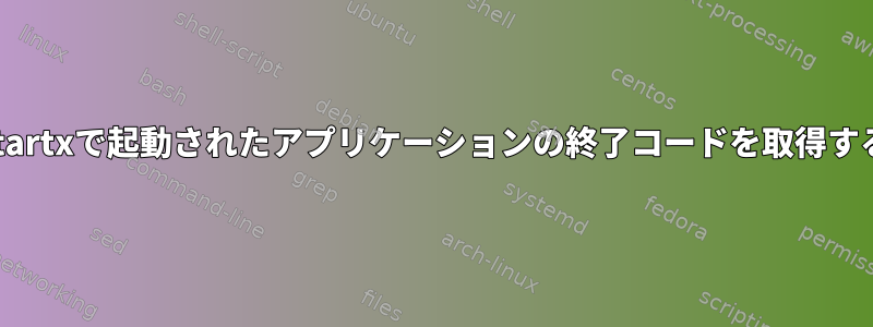 startxで起動されたアプリケーションの終了コードを取得する