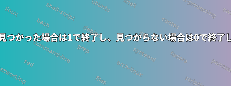 grepが見つかった場合は1で終了し、見つからない場合は0で終了します。